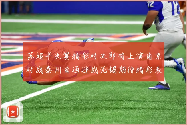 苏超半决赛精彩对决即将上演南京对战泰州南通迎战无锡期待精彩表现