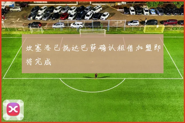 坎塞洛已抵达巴萨确认租借加盟即将完成