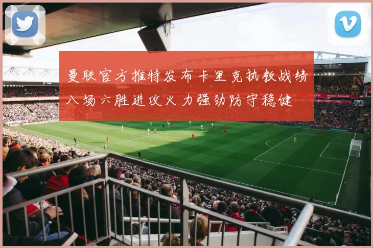 曼联官方推特发布卡里克执教战绩八场六胜进攻火力强劲防守稳健