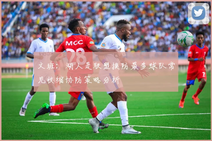 文班：湖人是联盟换防最多球队常见收缩协防策略分析