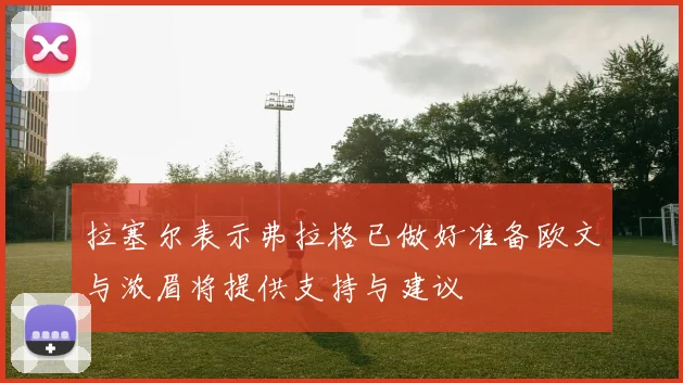 拉塞尔表示弗拉格已做好准备欧文与浓眉将提供支持与建议