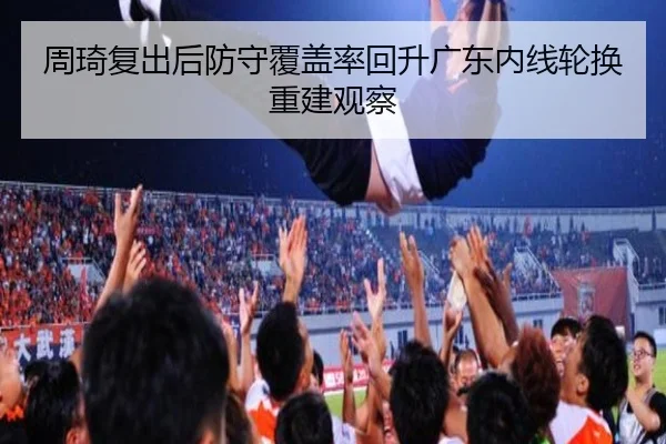 周琦复出后防守覆盖率回升广东内线轮换重建观察 | bandao